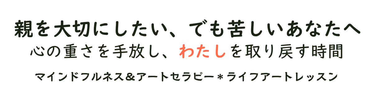 親との関係に悩む心を癒す やさしいセラピー＊ライフアートレッスン